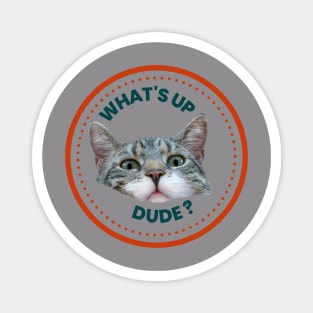 Funny Cat - Whats Up Dude Magnet